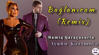 Dj Aqil & Aygün Kazımova & Namiq Qaracuxurlu - Baglaniram 2 ( Remix )