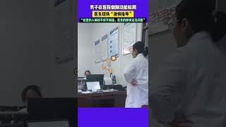 男子在医院做肺功能检测 医生现场“激情指导“ “检查的人肺好不好不知道，医生的肺肯定没问题” #新闻 #搞笑 #潮news