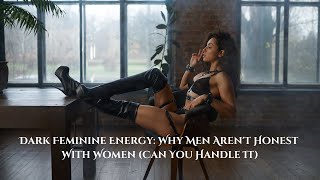 Dark Feminine Energy: Why Men Aren't Honest With Women (Can You Handle It)