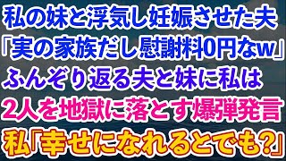 【スカッとする話】私の妹と浮気し妊娠させた夫「実の家族だし慰謝料0円なw」ふんぞり返る夫と妹に私は2人を地獄に落とす爆弾発言！私「幸せになれるとでも思った？」→結果