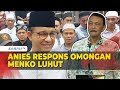 Anies Respons Omongan Luhut soal Pengkritik Pemerintah Angkat Kaki dari Indonesia