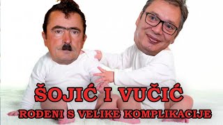 VUČIĆ i ŠOJIĆ rodjeni s velike komplikacije xD