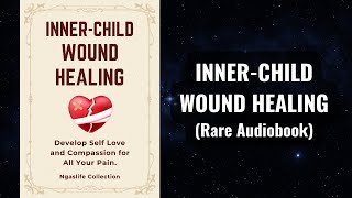Inner Child Wound Healing - Develop Self Love and Compassion for All Your Pain Audiobook