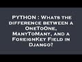 PYTHON : Whats the difference between a OneToOne, ManyToMany, and a ForeignKey Field in Django?