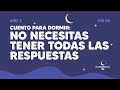 Cuento para dormir: No necesitas tener todas las respuestas - Día 54 Año 3 | Durmiendo Podcast