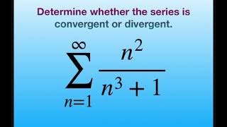 Determine if series converges or diverges. {n^2/(n^3+1)}. The Integral Test. [1, infinity)