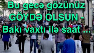 Bu gecə gözünüz GÖYDƏ OLSUN - Bakı vaxtı ilə saat ...