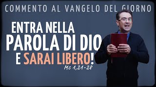 Commento al Vangelo del giorno - ENTRA NELLA PAROLA DI DIO E SARAI LIBERO! - Mc 1,21-28