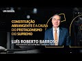 Ações do Supremo cumprem a Constituição e não são ativismo judicial I Luís Roberto Barroso