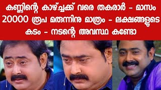 എല്ലാം തകർന്നു - അപ്രതീക്ഷിതമായി രോഗം - ലക്ഷങ്ങൾ കടം - കണ്ണിന്റെകാഴ്ച വരെ നഷ്ടപ്പെടും - നടന്റെ അവസ്ഥ