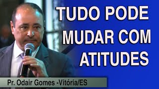 PARA VENCER PRECISAMOS TOMAR ATITUDES | PR ODAIR GOMES