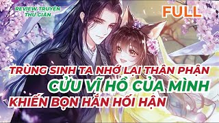 FULL | TRÙNG SINH TA NHỚ LẠI THÂN PHẬN CỬU VĨ HỒ CỦA MÌNH, KHIẾN BỌN HẮN HỐI HẬN | TRUYỆN THƯ GIÃN