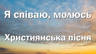 Я співаю, молюсь – Християнська пісня