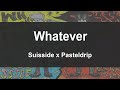 'Whatever'    Suisside x Pasteldrip    (Lyrics video)