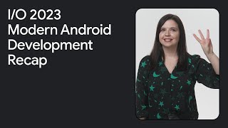 Top 3 things to know in Modern Android Development at Google I/O '23