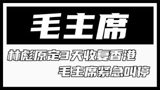 1949年林彪原定3天收复香港，毛主席紧急叫停，事后才知主席英明