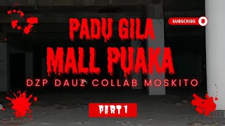 PADU GILA ((MALL PUAKA)) DZP DAUZ COLLAB MOSKITO PARA PART 1/3