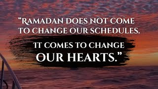 Ramzan 2021 Status - “Ramadan does not come to change our schedules. It comes to change our hearts.”