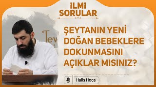 Şeytanın yeni doğan bebeklere dokunmasını açıklar mısınız? Halis Bayancuk Hoca