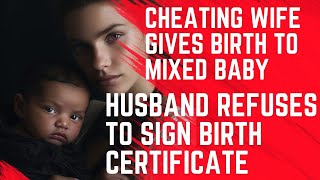 Cheating wife gives birth to mixed baby, husband refuses to sign birth certificate | Reddit Story