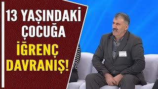 13 YAŞINDAKİ ÇOCUĞA İĞRENÇ DAVRANIŞ!