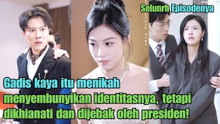 Gadis kaya itu menikah menyembunyikan identitasnya, tetapi dikhianati dan dijebak oleh presiden!