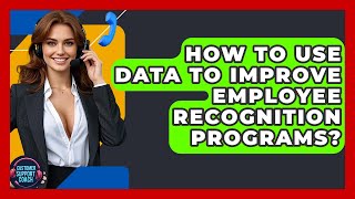 How To Use Data To Improve Employee Recognition Programs? - Customer Support Coach