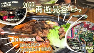 2022 再遊曼谷 EP2//高質炭爐韓燒 BANJOO KOREAN BBQ//BANYAN TREE 天台酒吧 180° 無敵夜景 MOON BAR// Graffiti Park 打個卡先 📸