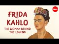 Frida Kahlo: The Woman Behind The Legend - Iseult Gillespie