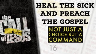 16 - HEAL THE SICK AND PREACH THE GOSPEL - Not Just A Choice But A Command