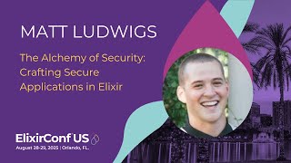 The Alchemy of Security: Crafting Secure Applications in Elixir - Matt Ludwigs | ElixirConf US 2025