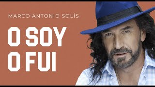 Marco Antonio Solís - O soy, o fui | Lyric Video