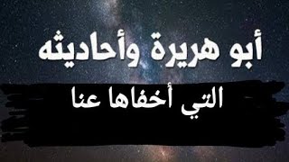 تلك هي الأحاديث التى اخفا ها أبو هريرة عنا ولماذا اخفا.ها؟