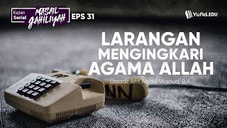 Larangan Mengingkari Agama Allah ( Masail Jahiliyah. Eps.31 bab.33 ) - Ustadz Afifi Abdul Wadud