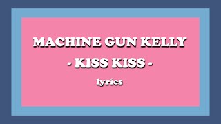 ​kiss kiss - Machine Gun Kelly (Lyrics)