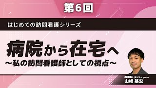 はじめての訪問看護シリーズ【第6回】病院から在宅へ～私の訪問看護師としての視点～(山根 基宏)