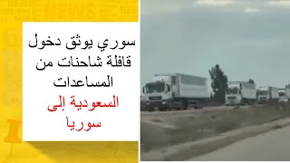 سوري يوثق دخول قافلة شاحنات من المساعدات السعودية إلى سوريا