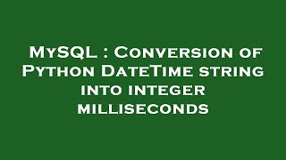 MySQL : Conversion of Python DateTime string into integer milliseconds