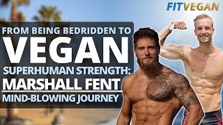 From being Bedridden to Vegan Superhuman Strength: Marshall Fent Mind Blowing Journey