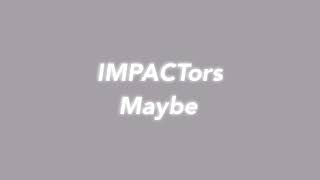 Maybe/IMPACTors