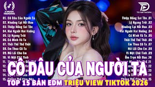 Cô Dâu Của Người Ta Remix ♫ BXH Nhạc Trẻ Remix Gây Bão 2026 ♫ Top 15 Bản EDM TikTok Hot Trend 2026