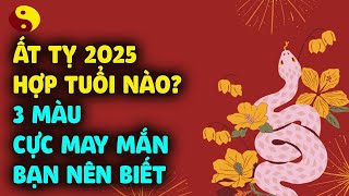 Năm Ất Tỵ 2025 hợp với người tuổi nào? Màu gì hợp? Những điều nhất định phải biết