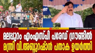 മലപ്പുറം എംഎസ്പി പരേഡ് ഗ്രൗണ്ടില്‍ മന്ത്രി വി.അബ്ദുറഹ്മാന്‍ പതാക ഉയര്‍ത്തി അഭിവാദ്യം സ്വീകരിച്ചു.