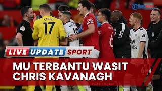 Sosok Wasit Bantu MU Lolos Perempat Final Piala FA, Chris Kavanagh Keluarkan 3 Kartu Merah ke Fulham