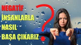 NEGATİF İNSANLARLA NASIL BAŞA ÇIKARIZ?