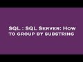 SQL : SQL Server: How to group by substring