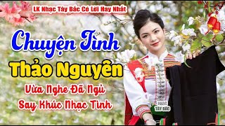 LK Nhạc Tây Bắc REMIX 2024 | CHUYỆN TÌNH THẢO NGUYÊN | Nghe Khúc Nhạc Tình BASS Đập Sập Sình