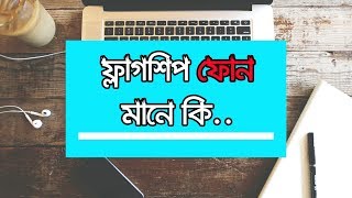 [বাংলা] ফ্লাগশিপ ফোন মানে কি..?? || What does mean the flagship phone..??