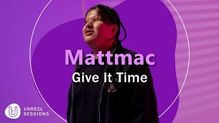 Mattmac - Give It Time X Unreel Sessions