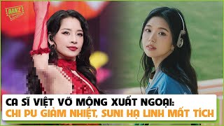 Ca sĩ Việt vỡ mộng xuất ngoại: Chi Pu giảm nhiệt, Suni Hạ Linh mất tích